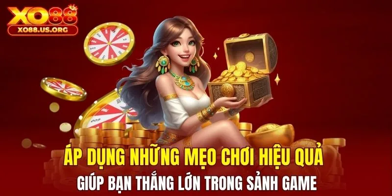 Áp dụng những mẹo chơi hiệu quả giúp bạn thắng lớn trong sảnh game