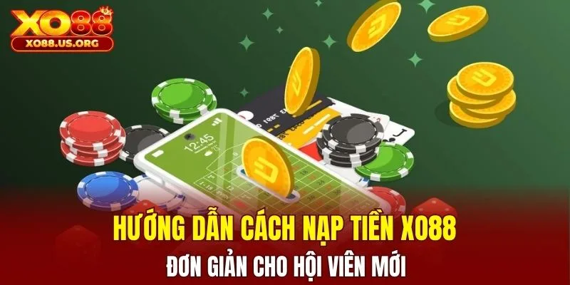 Hướng dẫn cách nạp tiền XO88 đơn giản cho hội viên mới