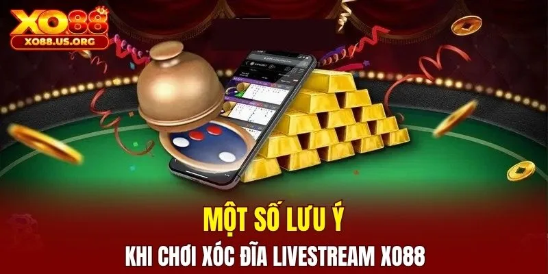 Một số lưu ý khi chơi xóc đĩa livestream XO88
